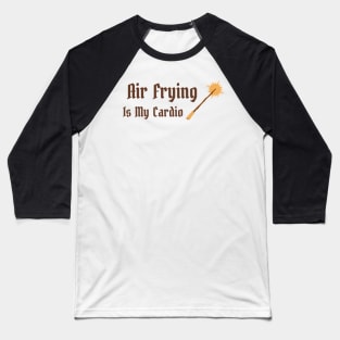 Air Frying Is My Cardio Air Fryer Baseball T-Shirt